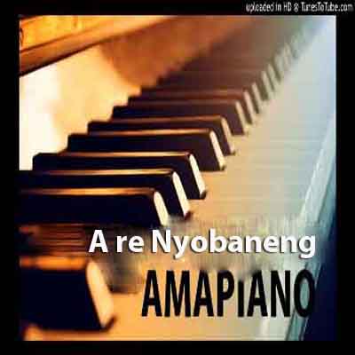 A re Nyobaneng Mp3 Download amapiano.co