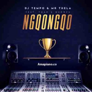 DJ Tempo & Mr Thela Ngqongqo ft TMAN & Ma Owza Mp3 Download Amapiano.co