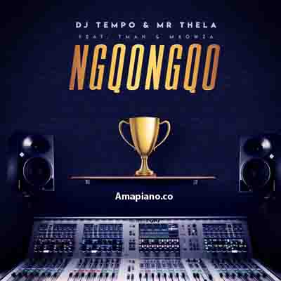 DJ Tempo & Mr Thela – Ngqongqo (ft. TMAN & Ma Owza)