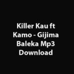 Killer Kau ft Kamo - Gijima Baleka Mp3 Download