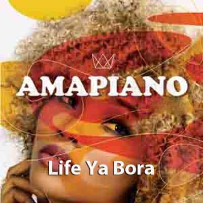 Life Ya Bora Amapiano mp3 download