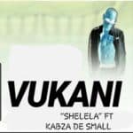 Vukani Shelela - ft Kabza De Small Mp3 Download.