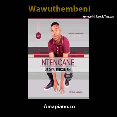 Ntencane - Wawuthembeni