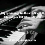 Dj young killer SA - 50 Shades Of Kwakwa MP3 Download