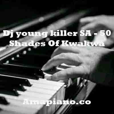 Dj young killer SA – 50 Shades Of Kwakwa