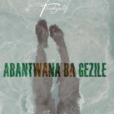 ThackzinDJ – Abantwana Bagezile