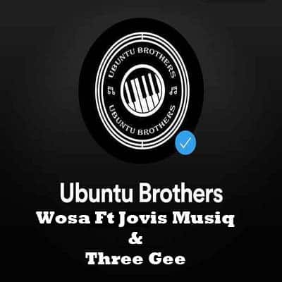 Ubuntu Brothers - Wosa Ft Jovis Musiq & Three Gee