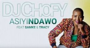 DJ Chofy – Asiyindawo Ft. Samke & Tracy
