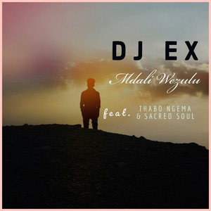 DJ EX – Mdali Wezulu Ft. Thabo Ngema & Sacred Soul mp3 download