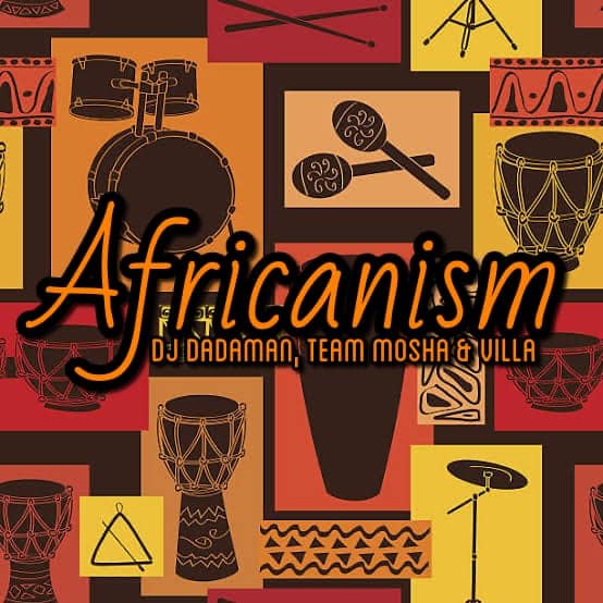 DJ Dadaman, Team Mosha & Villa – Africanism
