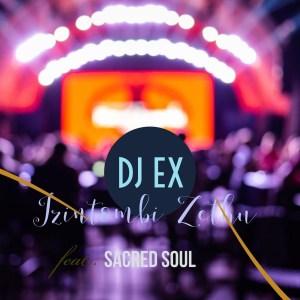 DJ EX – Izintombi Zethu (Extended Mix) Ft. Sacred Soul