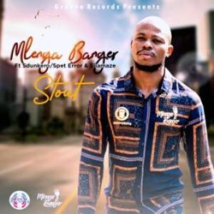 Mlenga Banger – Stout Ft. Dj Sdunkero, Spet Error & Silamaze