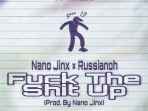 Nano Jinx – Fuck The Shit Up Ft. Russianoh