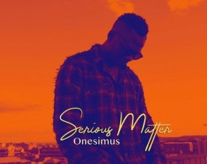 Onesimus – Serious Matter mp3 download