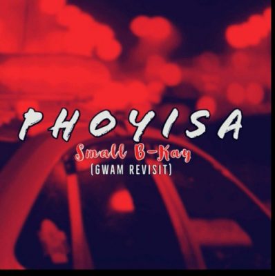 Small B-Kay – Phoyisa (Gwam Revisit)