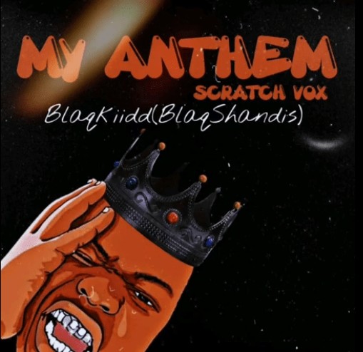 Blaq Kiidd ( BlaqShandis) – My Anthem ( Scratch Vox)