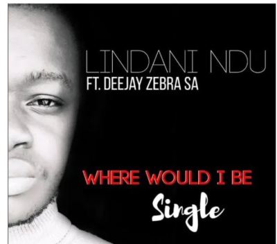Lindani Ndu – Where Would I Be Ft. Deejay Zebra SA