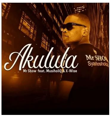 Mr Show – Akulula Ft. MusiholiQ & X-wise mp3 download