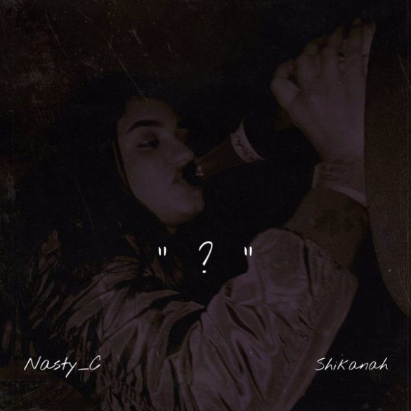 Nasty C ft Shikanah – Question (?)