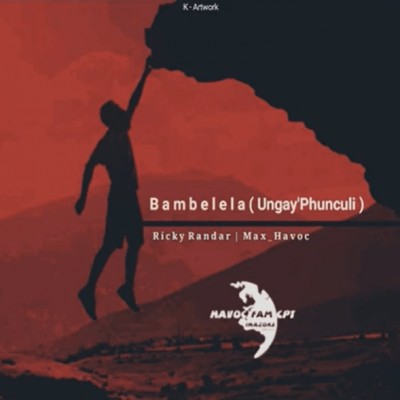 Ricky Randar – Bambelela (Ungay’Phunculi) Ft. Max Havoc