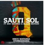 Sauti Sol – Disco Matanga (Yambakhana) Ft. Sho Madjozi & Black Motion
