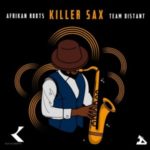 Afrikan Roots – Killer Sax Ft. Team Distant Mp3 download