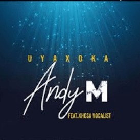 Andy M – Uyaxoka Ft. Xhosa Vocalist (Original)