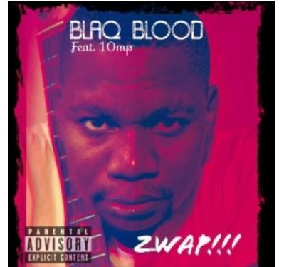Blaq Blood – Zwap Ft. 10MP