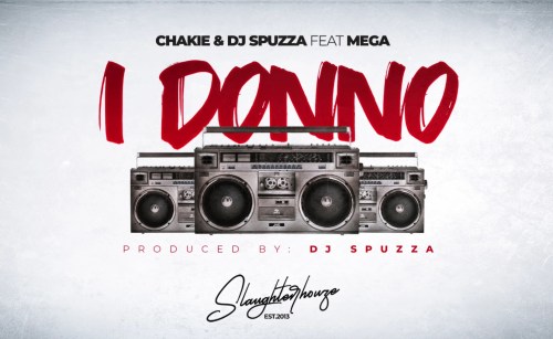 Chakie & Dj Spuzza – I DONNO Ft. MEGA