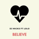 DJ Micks – Believe ft. Lolo