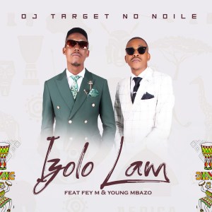 DJ Target No Ndile – Izolo Lami Ft. Fey M & Young Mbazo (Radio Edit)