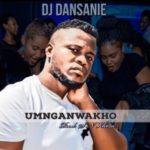 Dj Dansanie – Umnganwakho (Prod by S N Khoza)