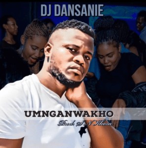 Dj Dansanie – Umnganwakho (Prod by S N Khoza)