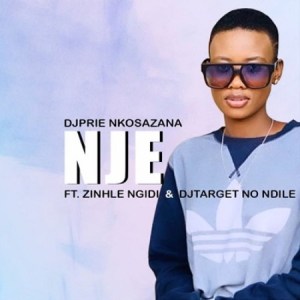 DjPrie Nkosazana – Nje Ft. Zinhle Ngidi & DJ Target No Ndile