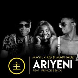 Master KG & Makhadzi – Ariyeni ft. Prince Benza