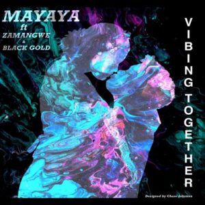 Mayaya – Vibing Together Ft. Zamangwe