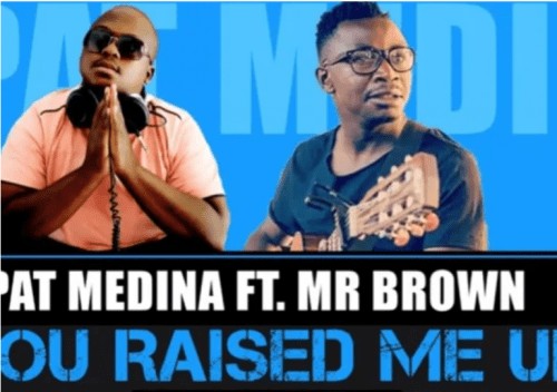Pat Medina – You Raised Me Up Ft. Mr Brown