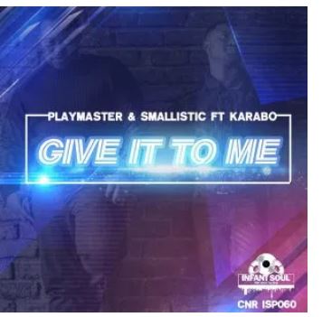 Playmaster, Smallistic & Karabo – Give It To Me