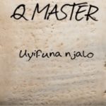 Q MASTER – UYIFUNA NJALO MASTERING 2
