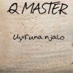 Q MASTER – UYIFUNA NJALO MASTERING 2