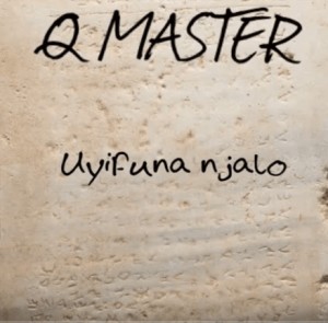 Q MASTER – UYIFUNA NJALO MASTERING 2