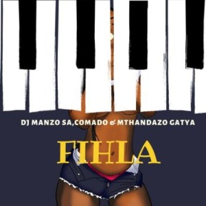 DJ Manzo SA – Fihla Ft. Comado & Mthandazo Gatya