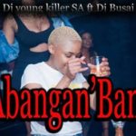 Dj young killer SA Ft. DJ Busai – Abangan’Bam