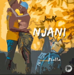 JayK – Njani[Feat. Nalla]