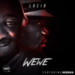 Lucio – Wewe Ft. Mishka