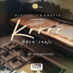 MFR Souls ft Kwesta – Krrrr (Phum’ Imali) Ft. GP Ma Orange