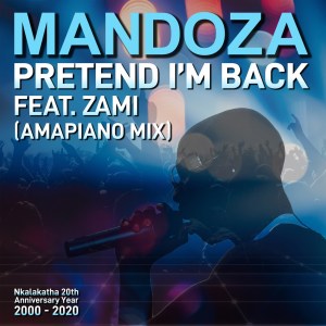 Mandoza feat. Zami – Pretend I’m Back (Amapiano Mix)