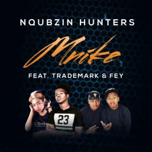 Nqubzin Hunters – Mnike Ft. Fey & Trademark