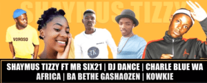 Shaymus Tizzy – Party ft Mr Six21 DJ Dance x Charlie Blue Wa Africa x Ba Bethe Gashaozen x Kowkie