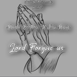 Ubuntu Brothers & Jovis Musiq – Lord Forgive Us